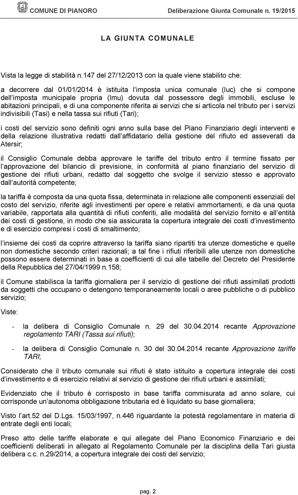 degli immobili, escluse le abitazioni principali, e di una componente riferita ai servizi che si articola nel tributo per i servizi indivisibili (Tasi) e nella tassa sui rifiuti (Tari); i costi del