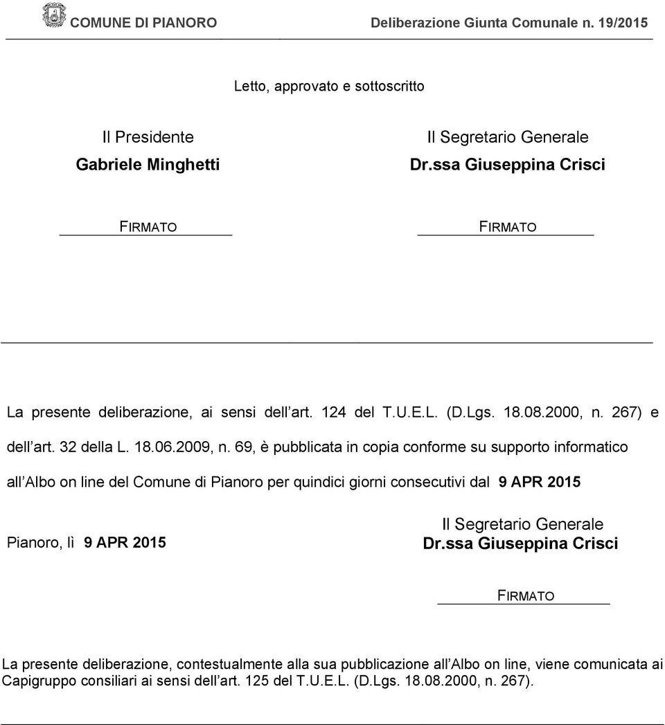 69, è pubblicata in copia conforme su supporto informatico all Albo on line del Comune di Pianoro per quindici giorni consecutivi dal 9 APR 2015 Pianoro, lì 9 APR