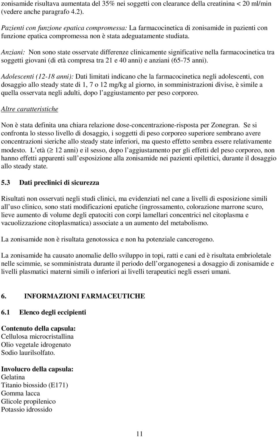 Anziani: Non sono state osservate differenze clinicamente significative nella farmacocinetica tra soggetti giovani (di età compresa tra 21 e 40 anni) e anziani (65-75 anni).