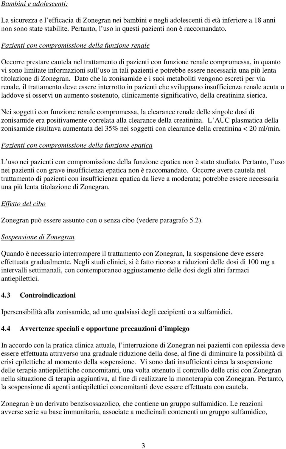 Pazienti con compromissione della funzione renale Occorre prestare cautela nel trattamento di pazienti con funzione renale compromessa, in quanto vi sono limitate informazioni sull uso in tali