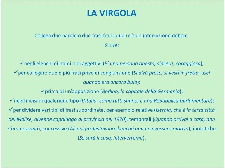 era ancora buio); prima di un apposizione (Berlino, la capitale della Germania); negli incisi di qualunque tipo (L Italia, come tutti sanno, è una Repubblica parlamentare); per dividere