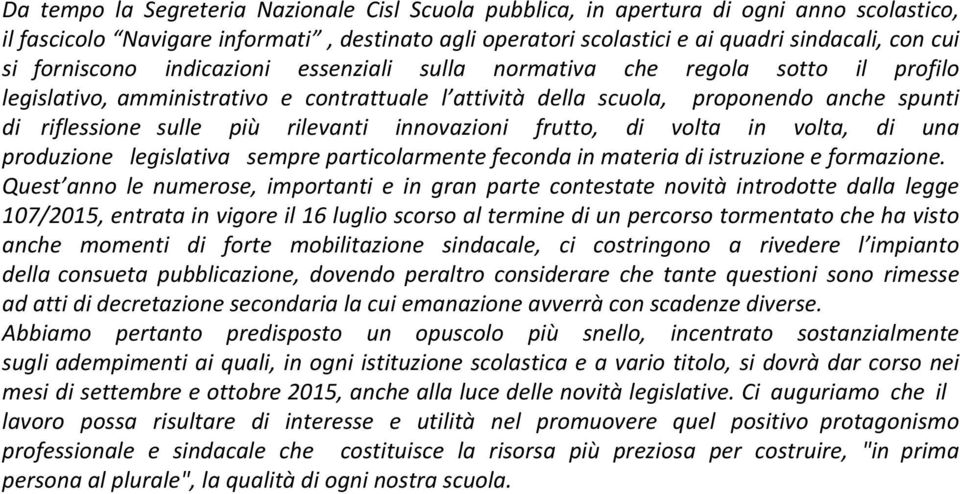 rilevanti innovazioni frutto, di volta in volta, di una produzione legislativa sempre particolarmente feconda in materia di istruzione e formazione.