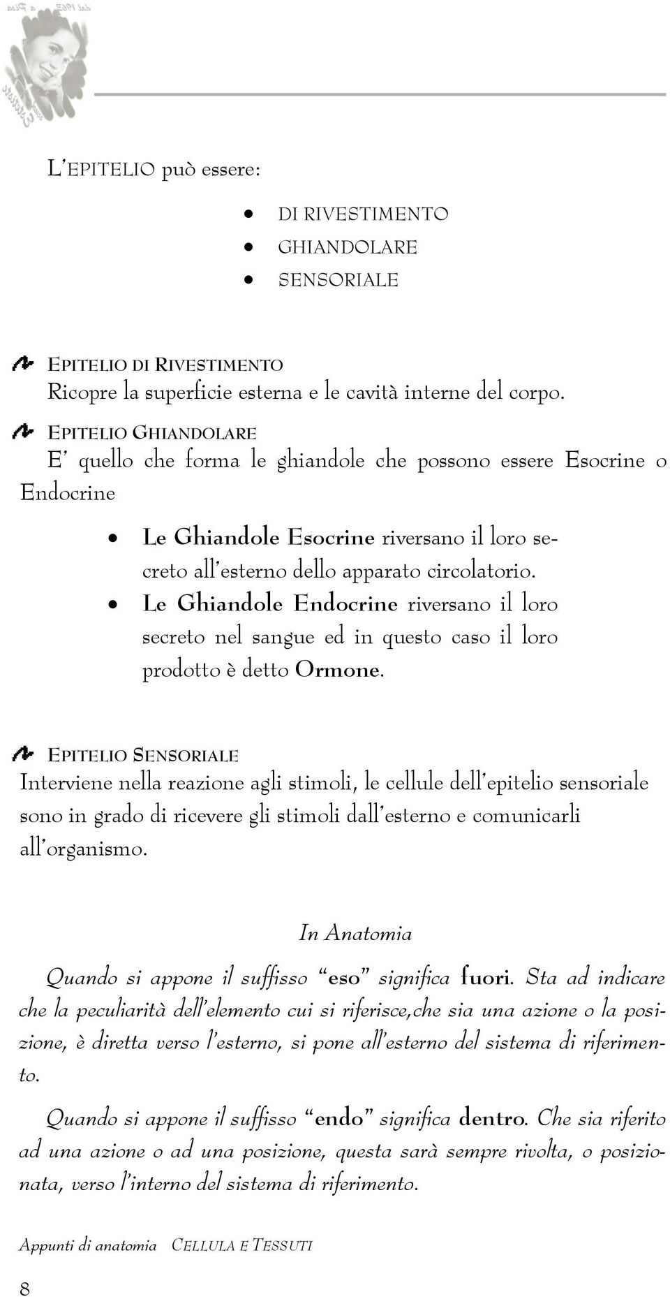 Le Ghiandole Endocrine riversano il loro secreto nel sangue ed in questo caso il loro prodotto è detto Ormone.