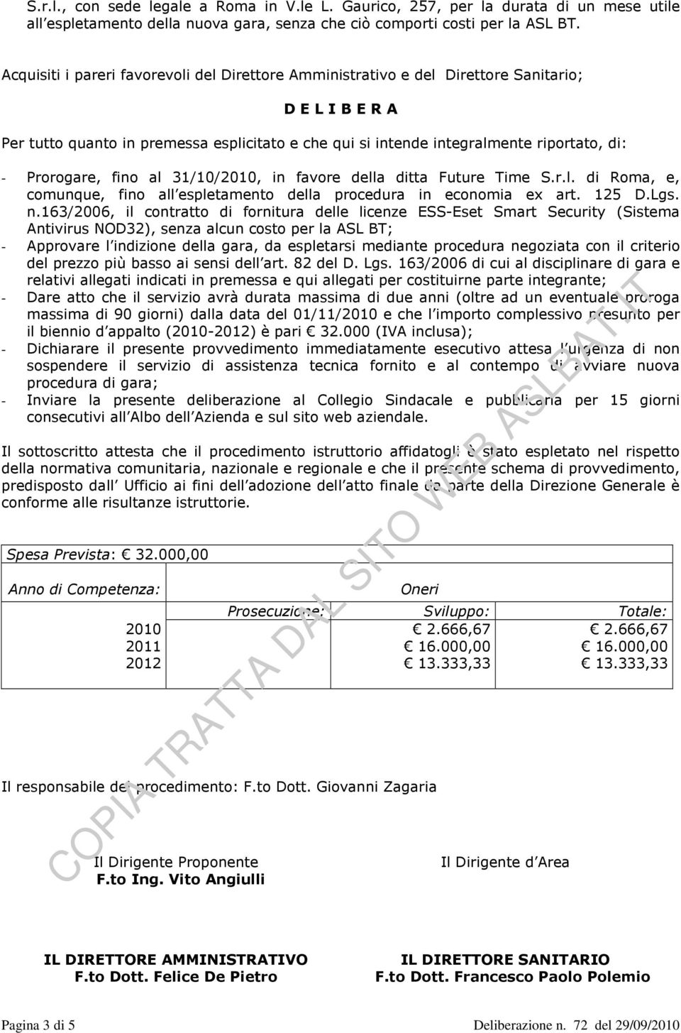 Prorogare, fino al 31/10/2010, in favore della ditta Future Time S.r.l. di Roma, e, comunque, fino all espletamento della procedura in economia ex art. 125 D.Lgs. n.