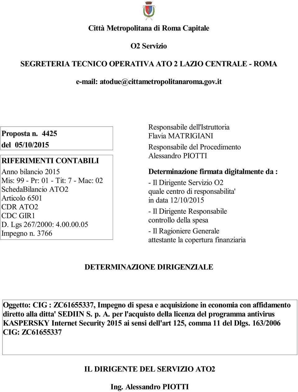 3766 Responsabile dell'istruttoria Flavia MATRIGIANI Responsabile del Procedimento Alessandro PIOTTI Determinazione firmata digitalmente da : - Il Dirigente Servizio O2 quale centro di