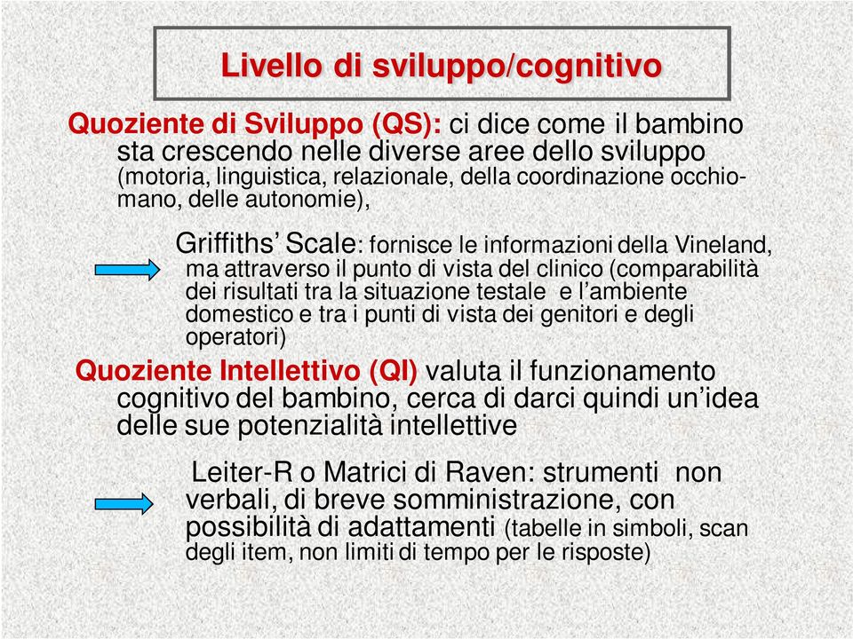 ambiente domestico e tra i punti di vista dei genitori e degli operatori) Quoziente Intellettivo (QI) valuta il funzionamento cognitivo del bambino, cerca di darci quindi un idea delle sue