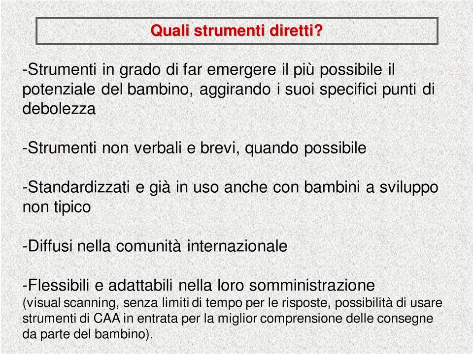 -Strumenti non verbali e brevi, quando possibile -Standardizzati e già in uso anche con bambini a sviluppo non tipico -Diffusi nella