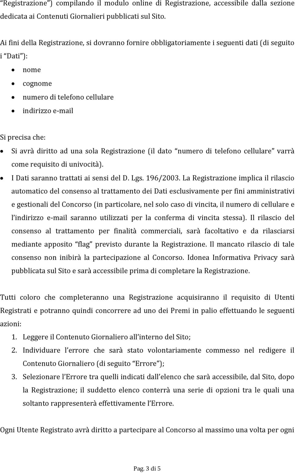 una sola Registrazione (il dato numero di telefono cellulare varrà come requisito di univocità). I Dati saranno trattati ai sensi del D. Lgs. 196/2003.