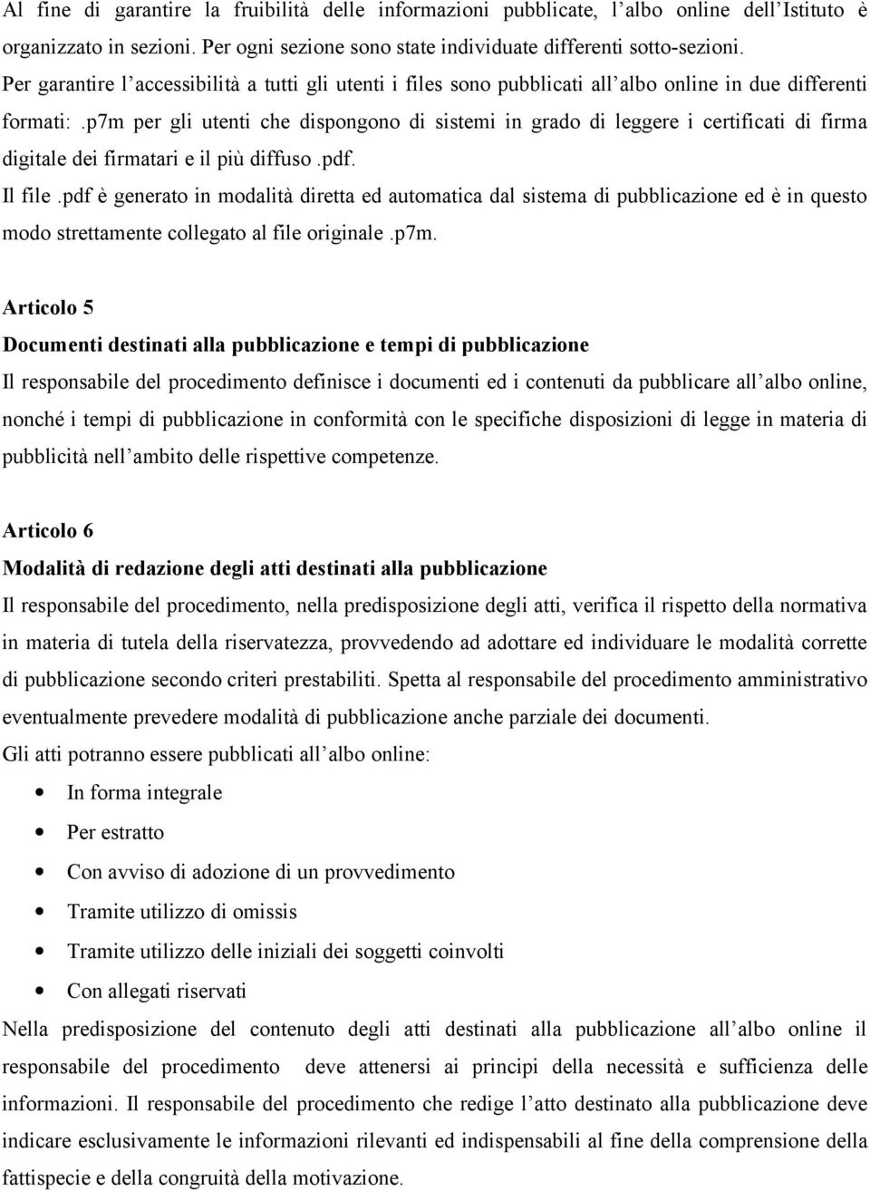 p7m per gli utenti che dispongono di sistemi in grado di leggere i certificati di firma digitale dei firmatari e il più diffuso.pdf. Il file.