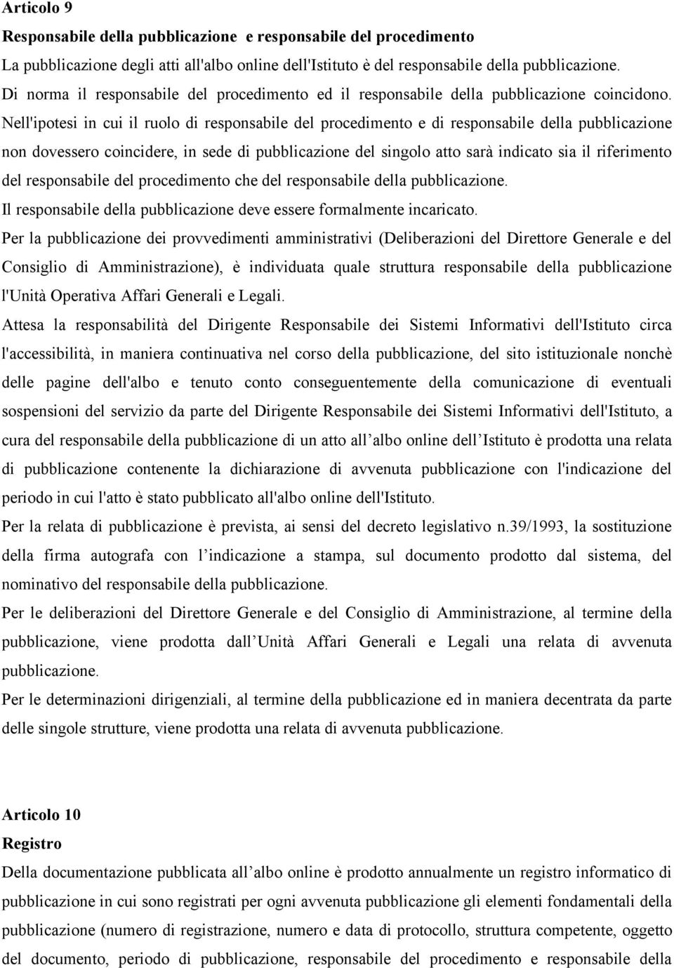 Nell'ipotesi in cui il ruolo di responsabile del procedimento e di responsabile della pubblicazione non dovessero coincidere, in sede di pubblicazione del singolo atto sarà indicato sia il