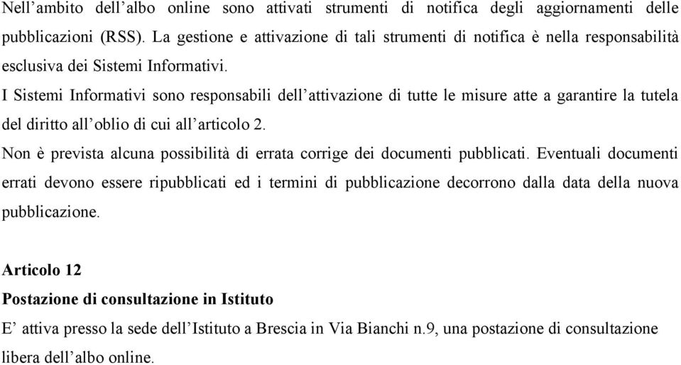 I Sistemi Informativi sono responsabili dell attivazione di tutte le misure atte a garantire la tutela del diritto all oblio di cui all articolo 2.