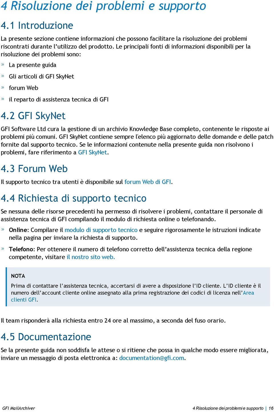 2 GFI SkyNet GFI Software Ltd cura la gestione di un archivio Knowledge Base completo, contenente le risposte ai problemi più comuni.