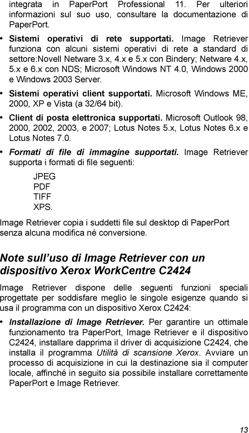 0, Windows 2000 e Windows 2003 Server. Sistemi operativi client supportati. Microsoft Windows ME, 2000, XP e Vista (a 32/64 bit). Client di posta elettronica supportati.