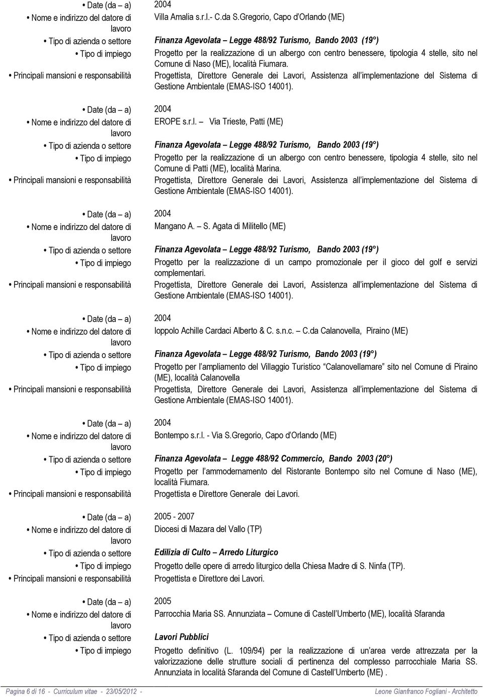 tipologia 4 stelle, sito nel Comune di Naso (ME), località Fiumara. Progettista, Direttore Generale dei Lavori, Assistenza all implementazione del Sistema di Gestione Ambientale (EMAS-ISO 14001).