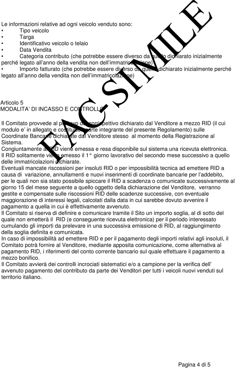 dell immatricolazione) Articolo 5 MODALITA DI INCASSO E CONTROLLO Il Comitato provvede al prelievo del corrispettivo dichiarato dal Venditore a mezzo RID (il cui modulo e in allegato e costituisce