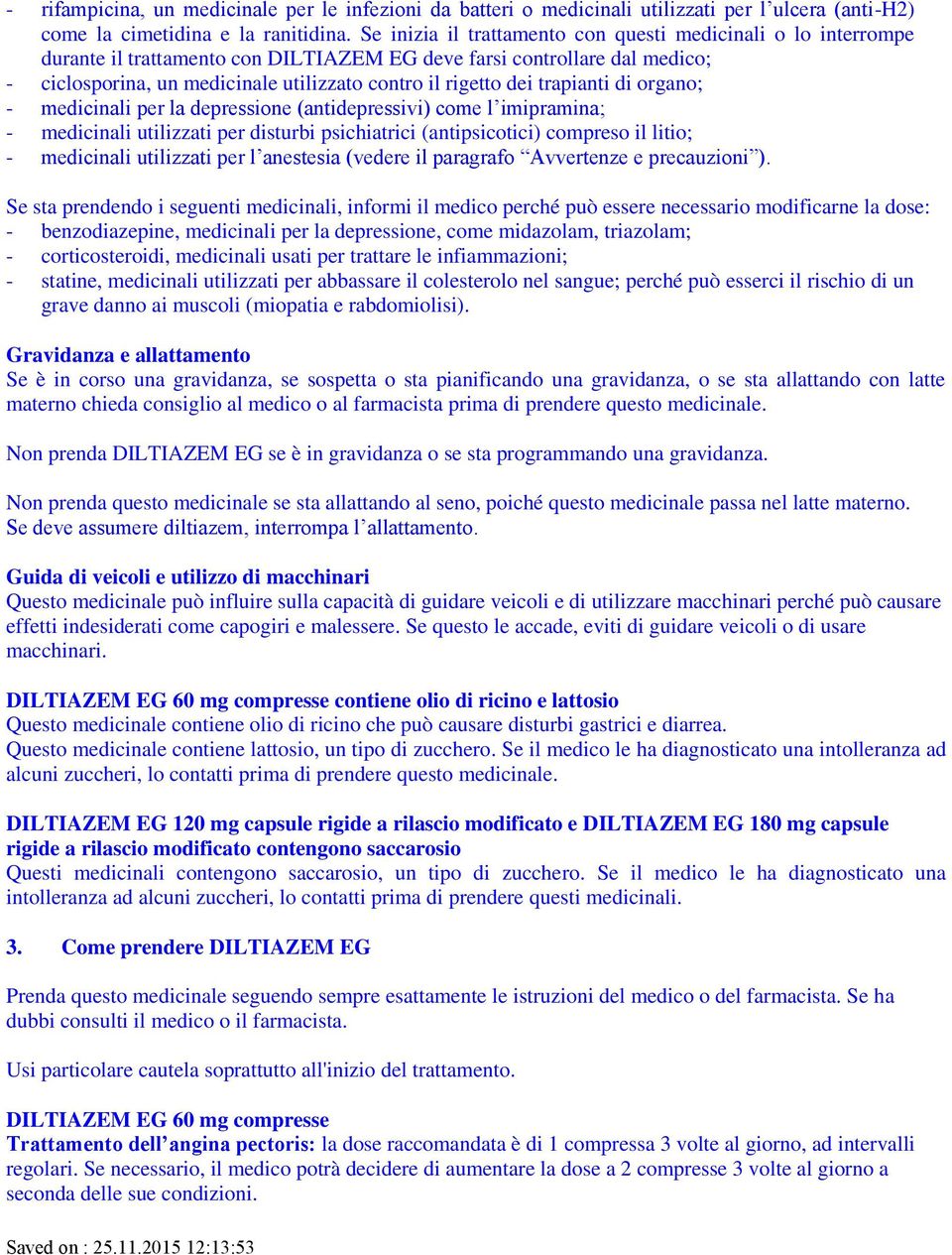 dei trapianti di organo; - medicinali per la depressione (antidepressivi) come l imipramina; - medicinali utilizzati per disturbi psichiatrici (antipsicotici) compreso il litio; - medicinali