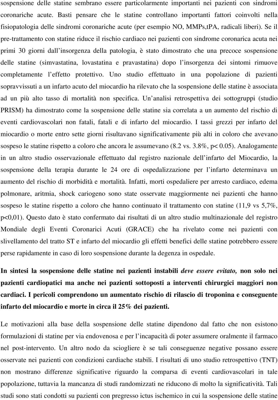 Se il pre-trattamento con statine riduce il rischio cardiaco nei pazienti con sindrome coronarica acuta nei primi 30 giorni dall insorgenza della patologia, è stato dimostrato che una precoce