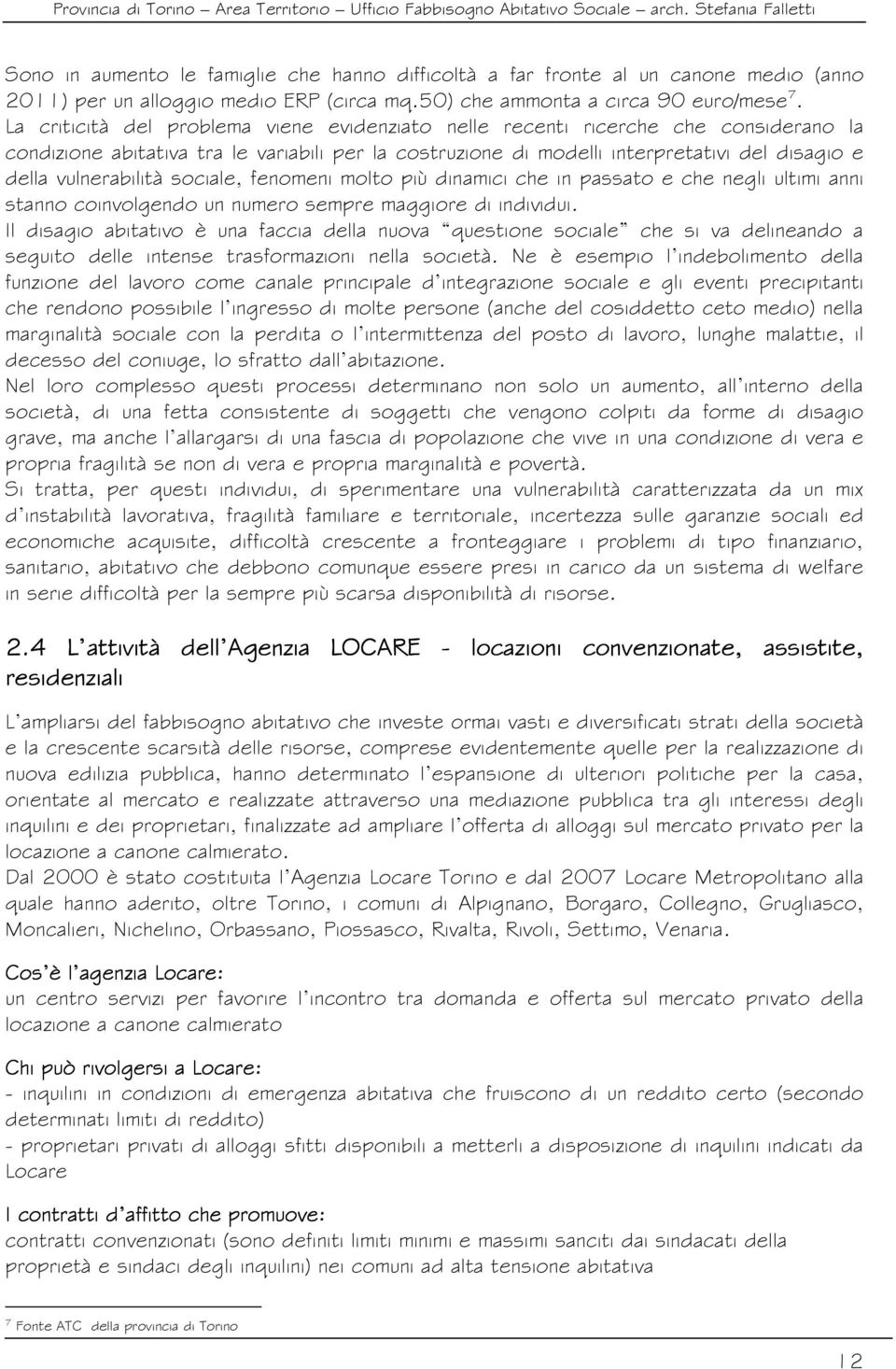 vulnerabilità sociale, fenomeni molto più dinamici che in passato e che negli ultimi anni stanno coinvolgendo un numero sempre maggiore di individui.