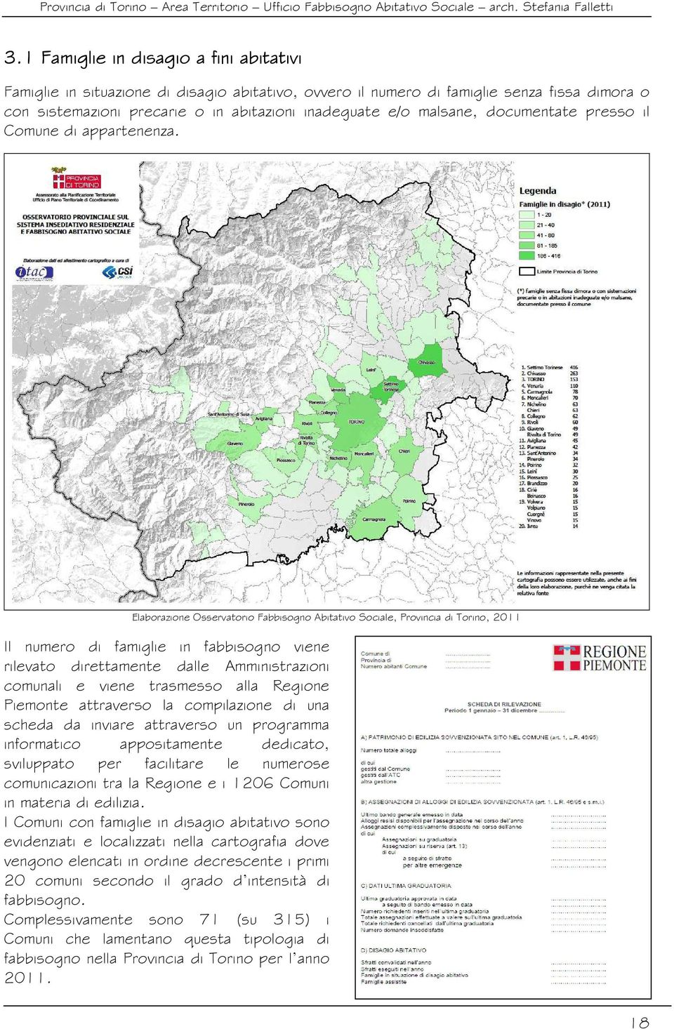 Elaborazione Osservatorio Fabbisogno Abitativo Sociale, Provincia di Torino, 2011 Il numero di famiglie in fabbisogno viene rilevato direttamente dalle Amministrazioni comunali e viene trasmesso alla