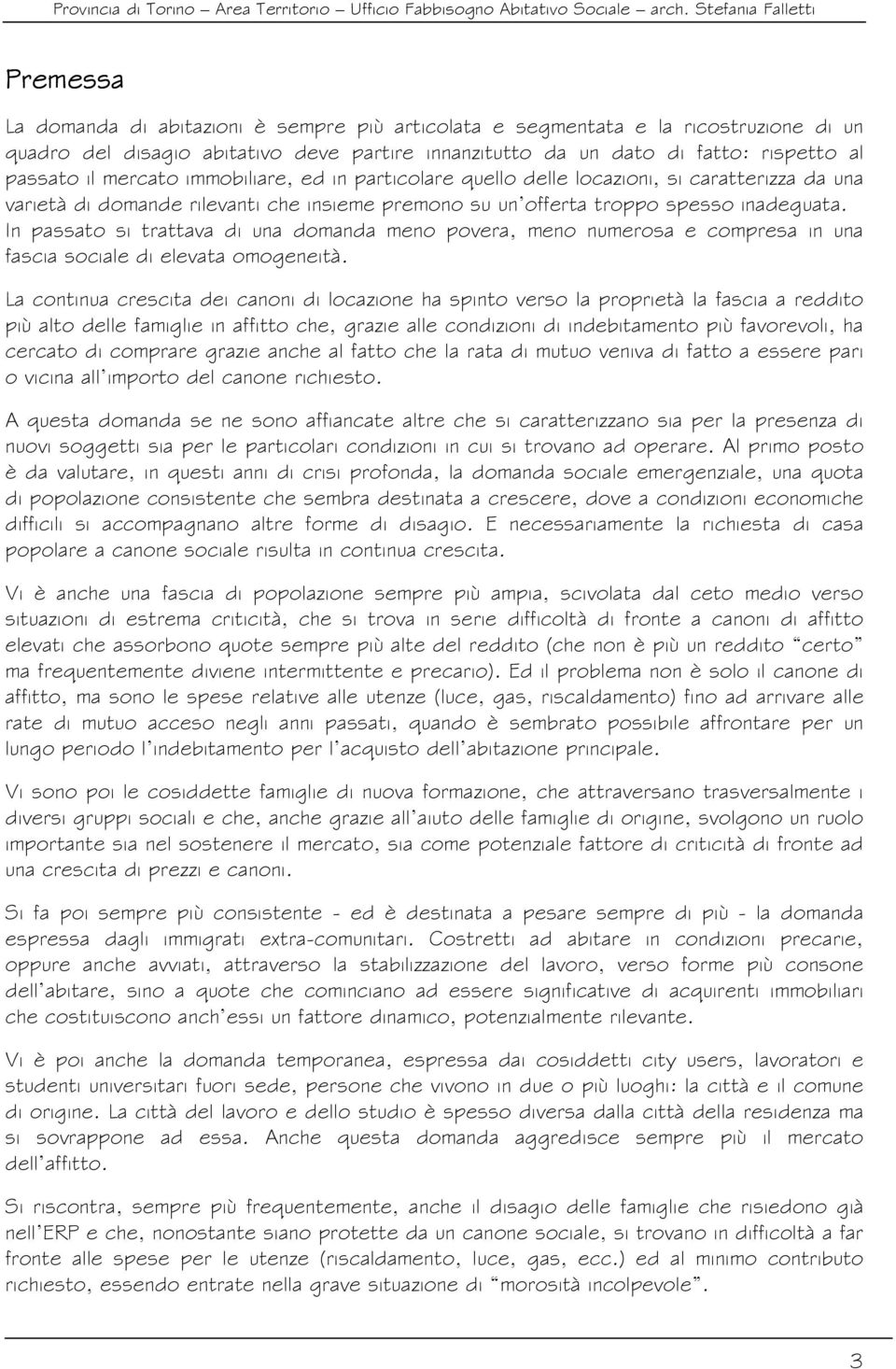 In passato si trattava di una domanda meno povera, meno numerosa e compresa in una fascia sociale di elevata omogeneità.