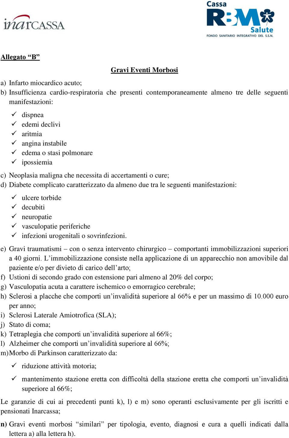 manifestazioni: ulcere torbide decubiti neuropatie vasculopatie periferiche infezioni urogenitali o sovrinfezioni.