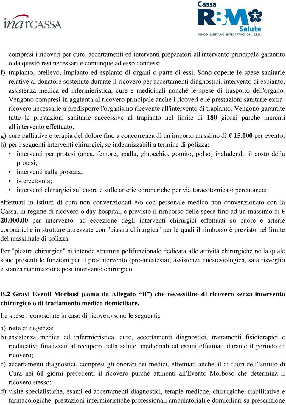 Sono coperte le spese sanitarie relative al donatore sostenute durante il ricovero per accertamenti diagnostici, intervento di espianto, assistenza medica ed infermieristica, cure e medicinali nonché