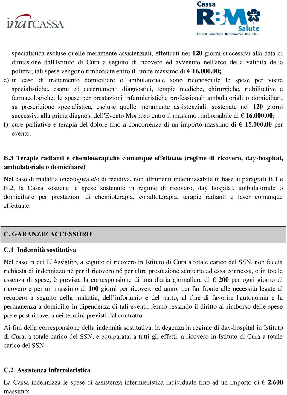 000,00; e) in caso di trattamento domiciliare o ambulatoriale sono riconosciute le spese per visite specialistiche, esami ed accertamenti diagnostici, terapie mediche, chirurgiche, riabilitative e