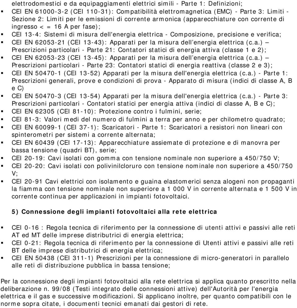 (CEI 13-43): Apparati per la misura dell energia elettrica (c.a.) Prescrizioni particolari - Parte 21: Contatori statici di energia attiva (classe 1 e 2); CEI EN 62053-23 (CEI 13-45): Apparati per la misura dell energia elettrica (c.