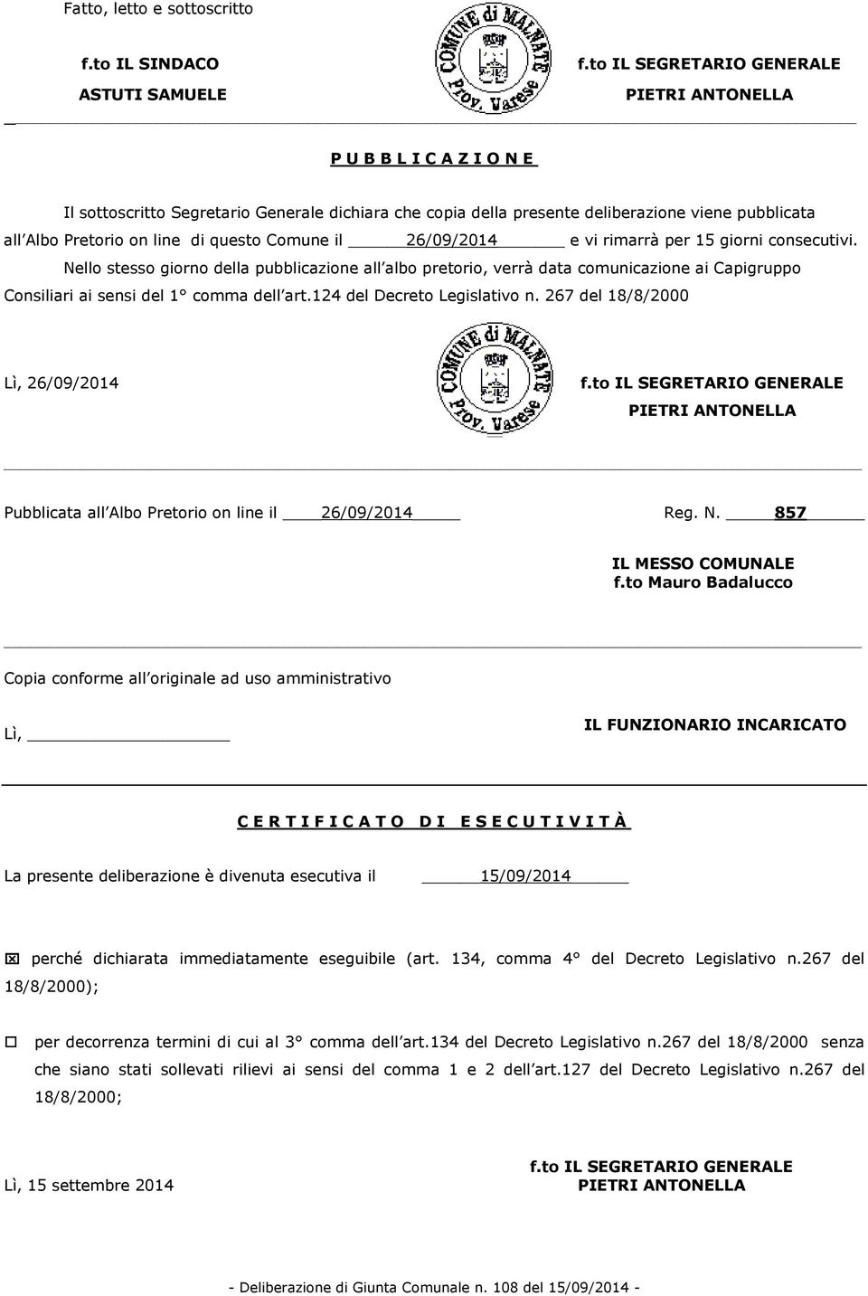 il 26/09/2014 e vi rimarrà per 15 giorni consecutivi. Nello stesso giorno della pubblicazione all albo pretorio, verrà data comunicazione ai Capigruppo Consiliari ai sensi del 1 comma dell art.