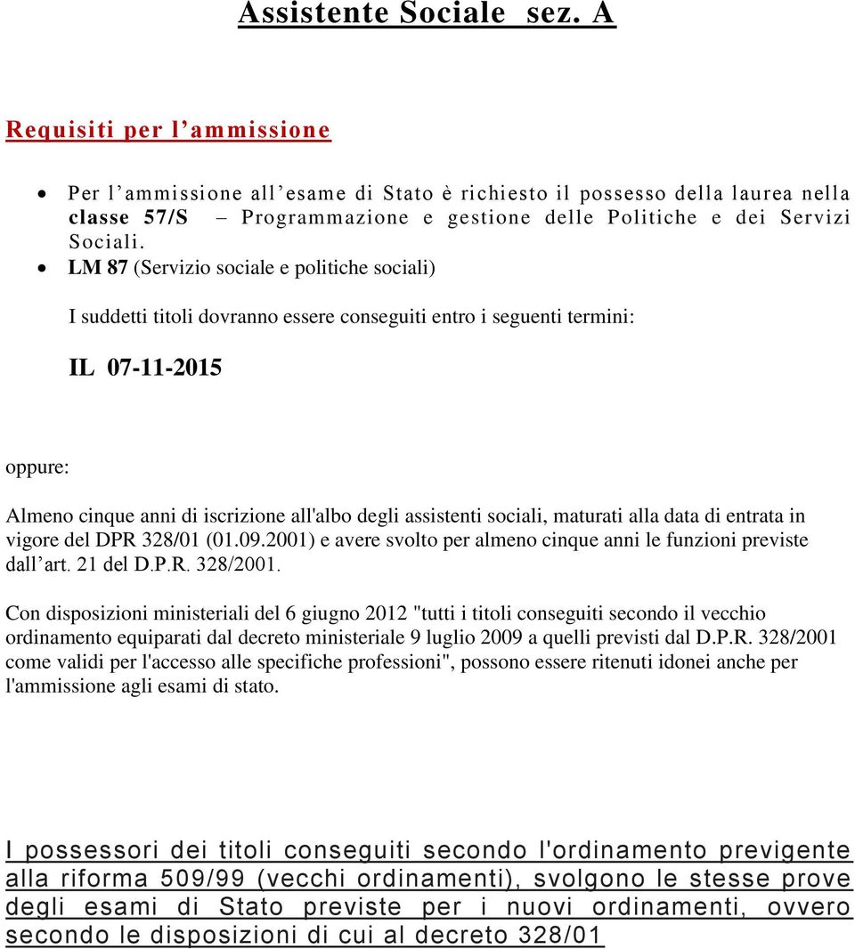 LM 87 (Servizio sociale e politiche sociali) I suddetti titoli dovranno essere conseguiti entro i seguenti termini: IL 07-11-2015 oppure: Almeno cinque anni di iscrizione all'albo degli assistenti