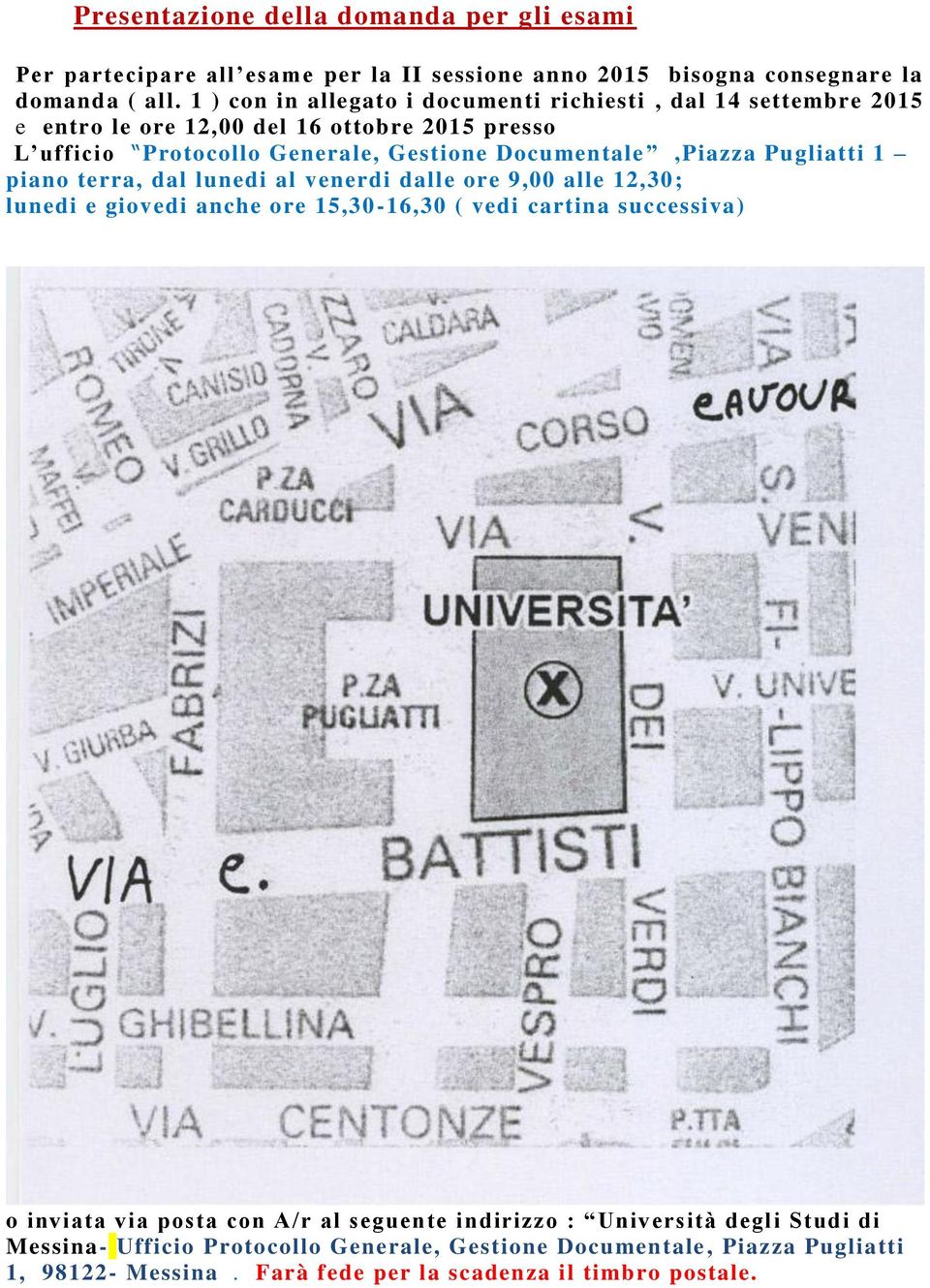 Documentale,Piazza Pugliatti 1 piano terra, dal lunedi al venerdi dalle ore 9,00 alle 12,30; lunedi e giovedi anche ore 15,30-16,30 ( vedi cartina successiva) o