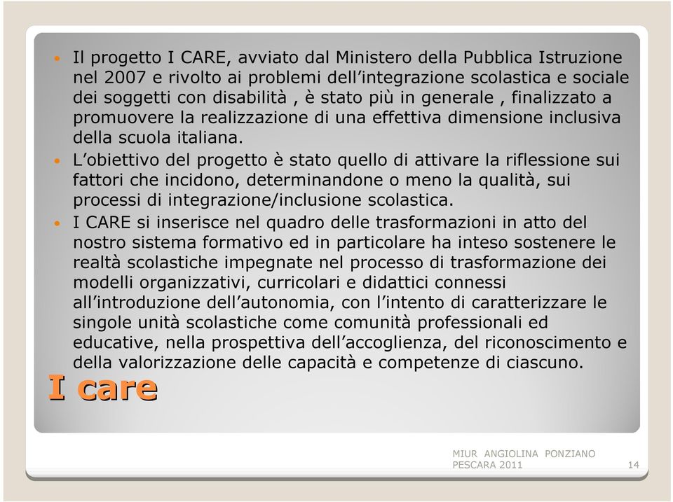 L obiettivo del progetto è stato quello di attivare la riflessione sui fattori che incidono, determinandone o meno la qualità, sui processi di integrazione/inclusione scolastica.