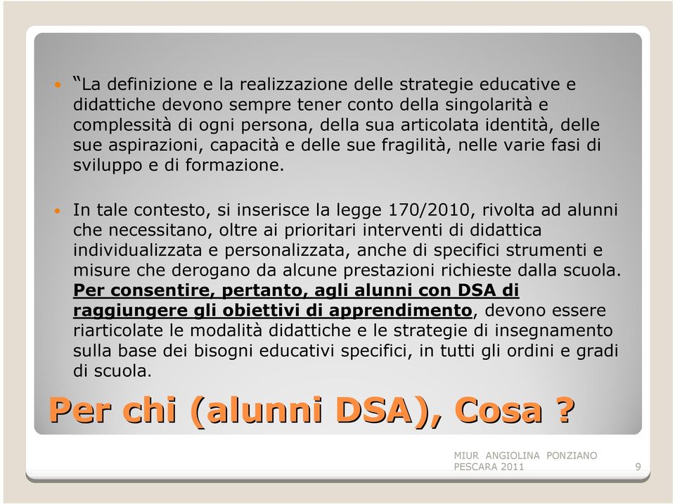 In tale contesto, si inserisce la legge 170/2010, rivolta ad alunni che necessitano, oltre ai prioritari interventi di didattica individualizzata e personalizzata, anche di specifici strumenti e