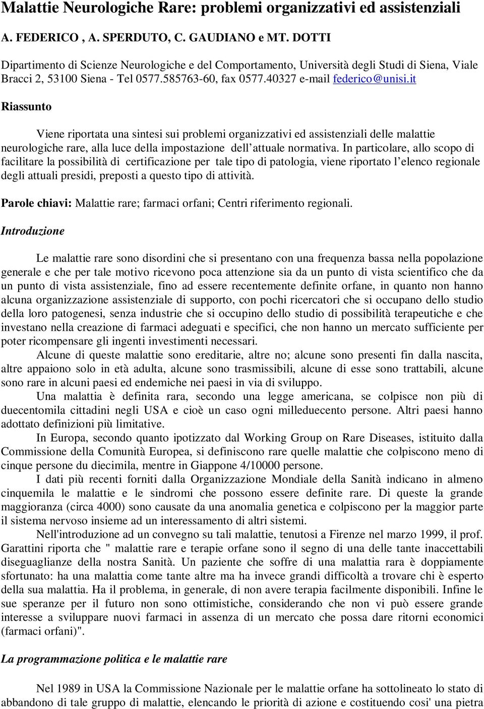 it Riassunto Viene riportata una sintesi sui problemi organizzativi ed assistenziali delle malattie neurologiche rare, alla luce della impostazione dell attuale normativa.