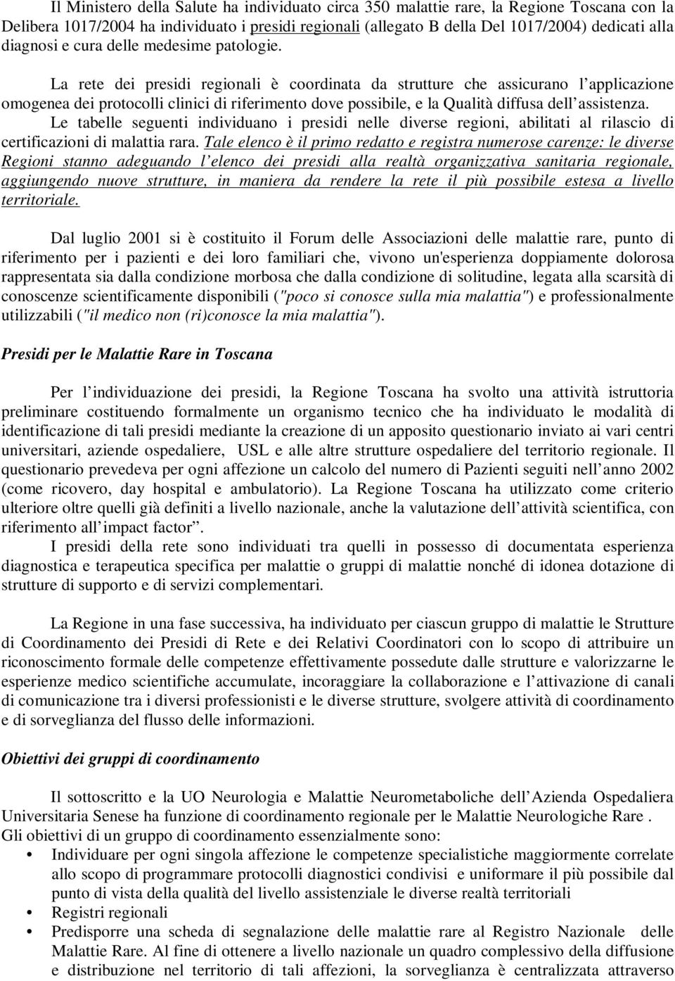 La rete dei presidi regionali è coordinata da strutture che assicurano l applicazione omogenea dei protocolli clinici di riferimento dove possibile, e la Qualità diffusa dell assistenza.