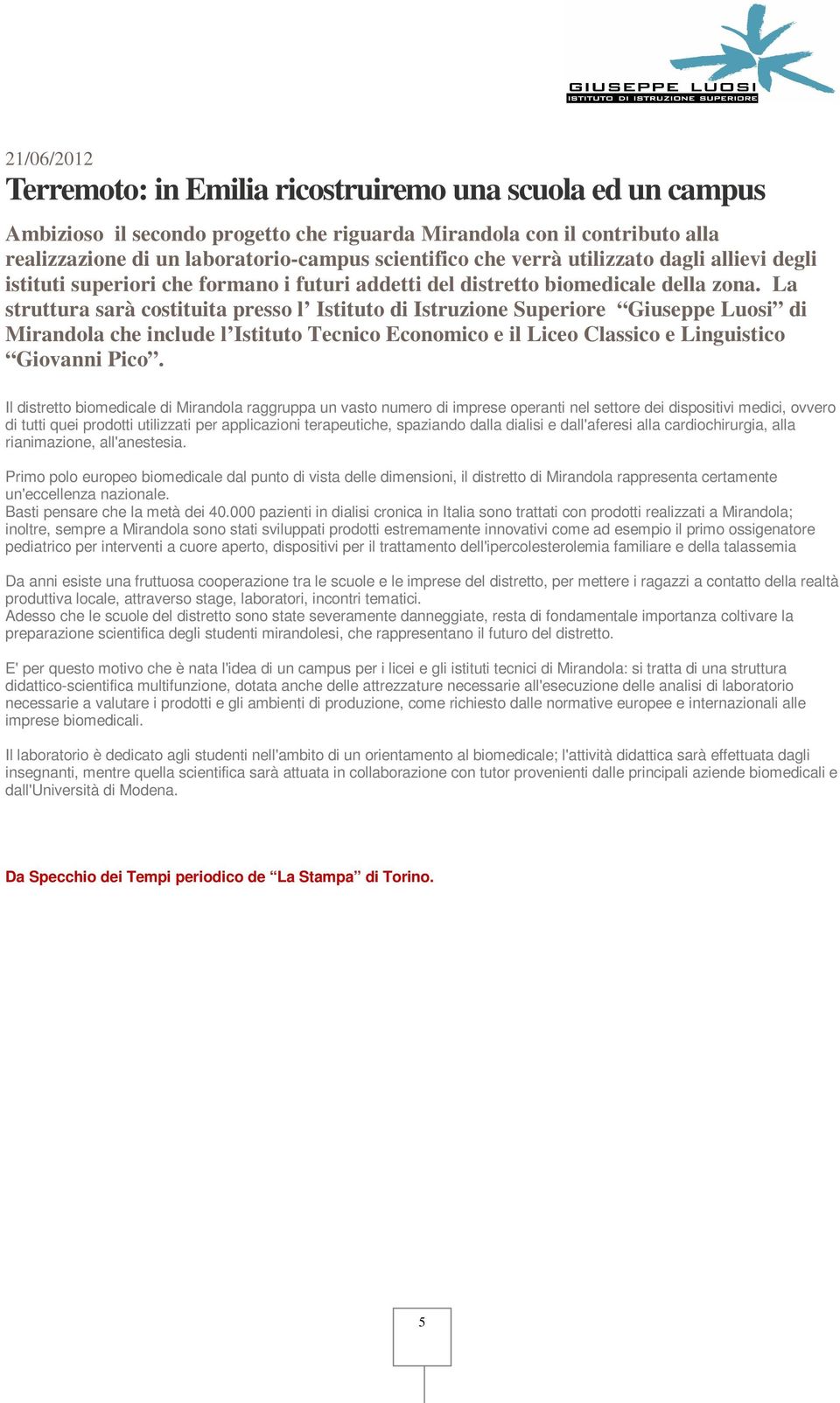 La struttura sarà costituita presso l Istituto di Istruzione Superiore Giuseppe Luosi di Mirandola che include l Istituto Tecnico Economico e il Liceo Classico e Linguistico Giovanni Pico.