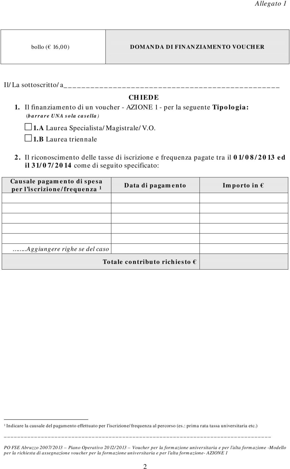 Il riconoscimento delle tasse di iscrizione e frequenza pagate tra il 01/08/2013 ed il 31/07/2014 come di seguito specificato: Causale pagamento di spesa per l