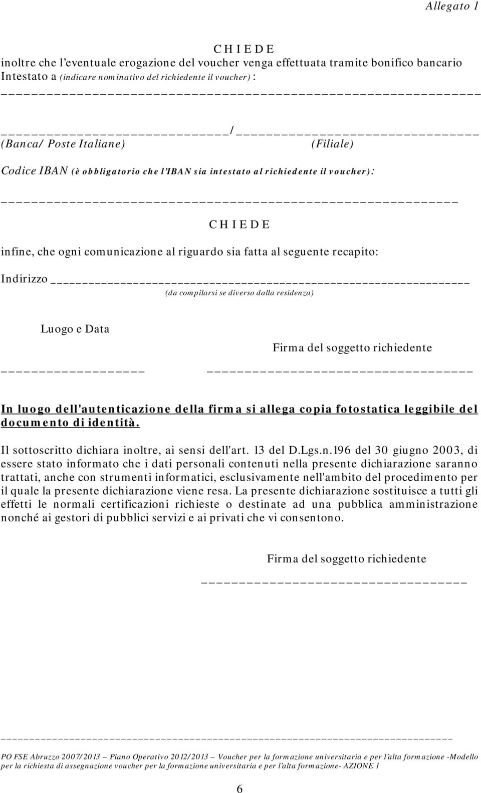 compilarsi se diverso dalla residenza) Luogo e Data Firma del soggetto richiedente In luogo dell'autenticazione della firma si allega copia fotostatica leggibile del documento di identità.