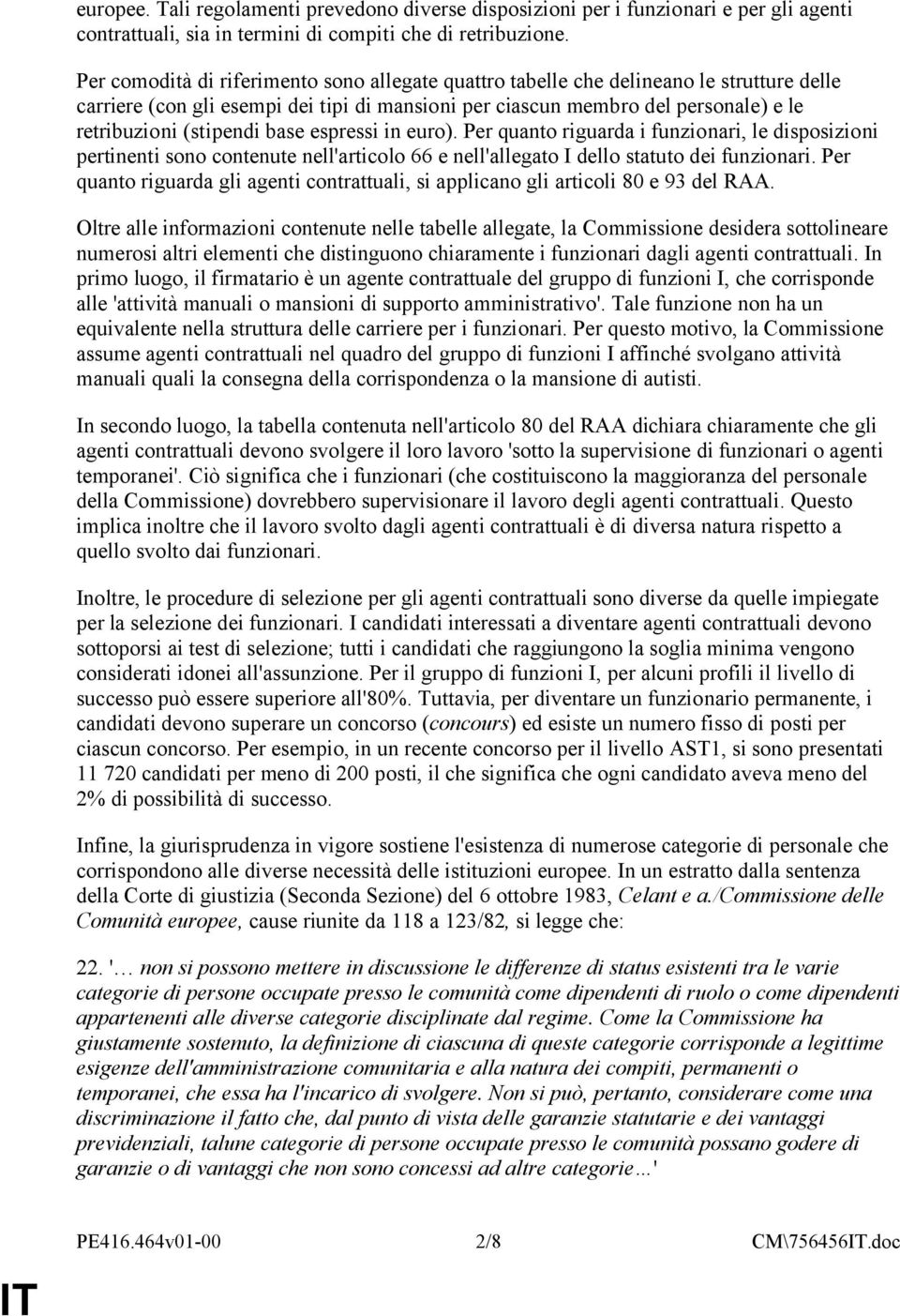 base espressi in euro). Per quanto riguarda i funzionari, le disposizioni pertinenti sono contenute nell'articolo 66 e nell'allegato I dello statuto dei funzionari.