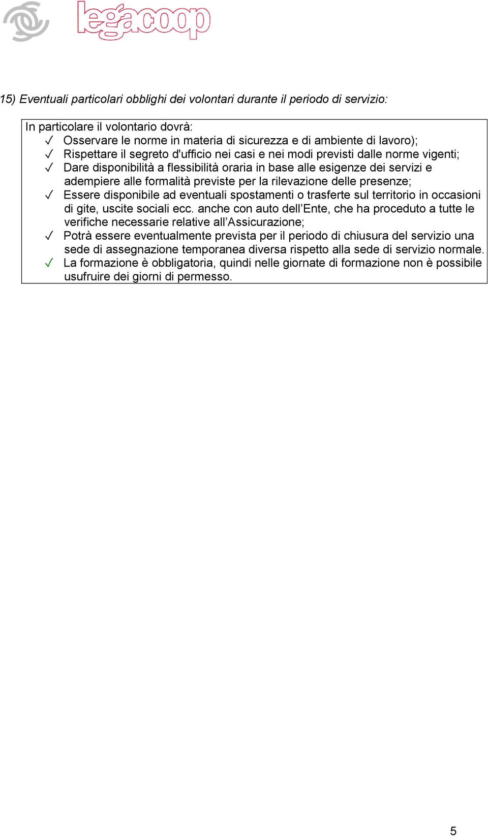 delle presenze; Essere disponibile ad eventuali spostamenti o trasferte sul territorio in occasioni di gite, uscite sociali ecc.