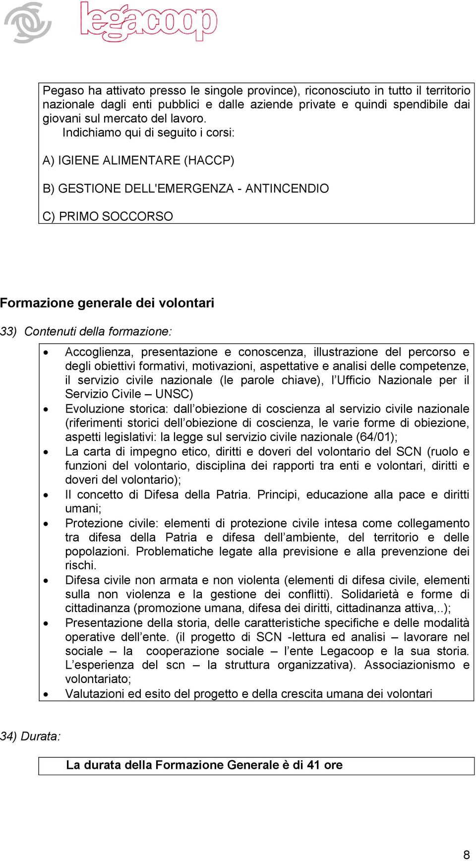 Accoglienza, presentazione e conoscenza, illustrazione del percorso e degli obiettivi formativi, motivazioni, aspettative e analisi delle competenze, il servizio civile nazionale (le parole chiave),