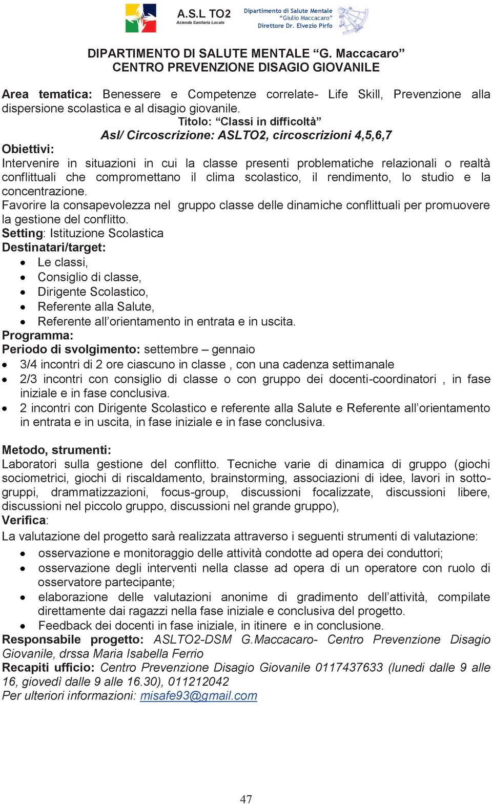 concentrazione. Favorire la consapevolezza nel gruppo classe delle dinamiche conflittuali per promuovere la gestione del conflitto.