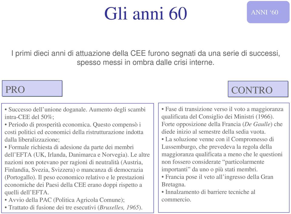 Questo compensò i costi politici ed economici della ristrutturazione indotta dalla liberalizzazione; Formale richiesta di adesione da parte dei membri dell EFTA (UK, Irlanda, Danimarca e Norvegia).