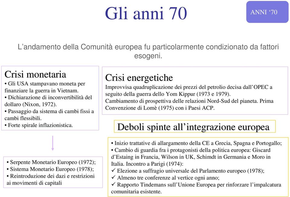 Serpente Monetario Europeo (1972); Sistema Monetario Europeo (1978); Reintroduzione dei dazi e restrizioni ai movimenti di capitali Crisi energetiche Improvvisa quadruplicazione dei prezzi del