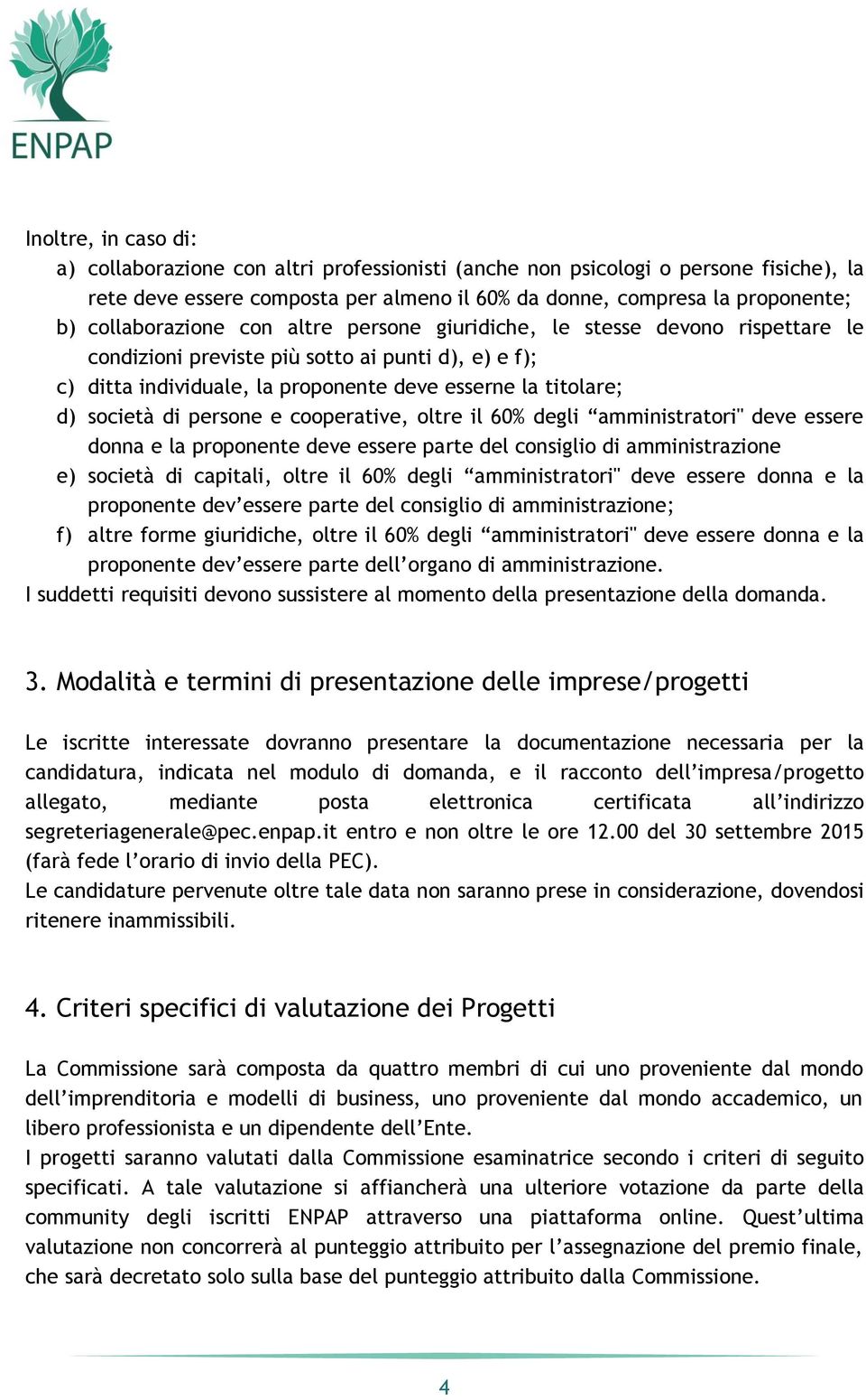 società di persone e cooperative, oltre il 60% degli amministratori" deve essere donna e la proponente deve essere parte del consiglio di amministrazione e) società di capitali, oltre il 60% degli