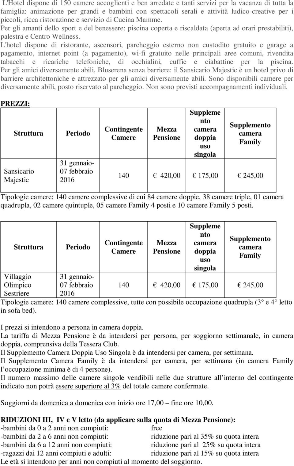 L'hotel dispone di ristorante, ascensori, parcheggio esterno non custodito gratuito e garage a pagamento, internet point (a pagamento), wi-fi gratuito nelle principali aree comuni, rivendita tabacchi