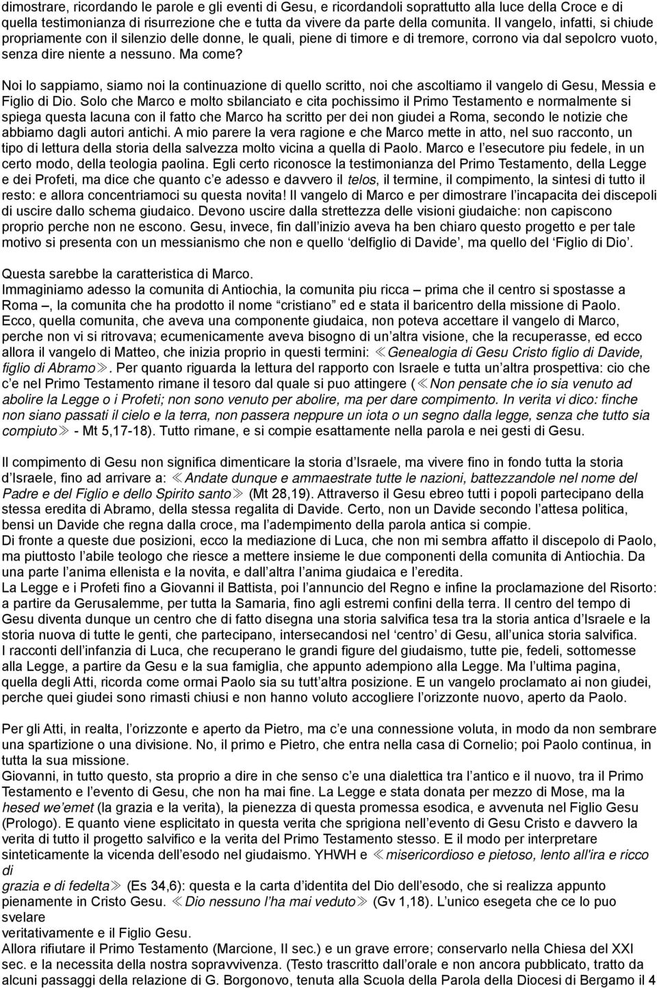 Noi lo sappiamo, siamo noi la continuazione di quello scritto, noi che ascoltiamo il vangelo di Gesu, Messia e Figlio di Dio.