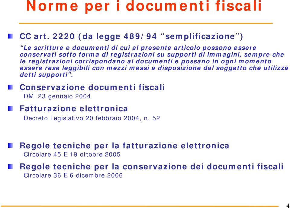 immagini, sempre che le registrazioni corrispondano ai documenti e possano in ogni momento essere rese leggibili con mezzi messi a disposizione dal soggetto che utilizza