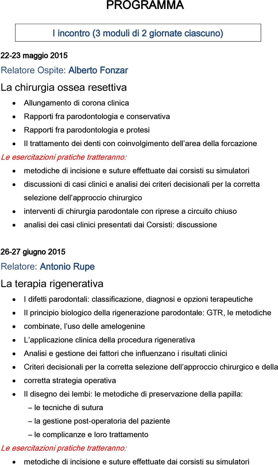 effettuate dai corsisti su simulatori discussioni di casi clinici e analisi dei criteri decisionali per la corretta selezione dell approccio chirurgico interventi di chirurgia parodontale con riprese