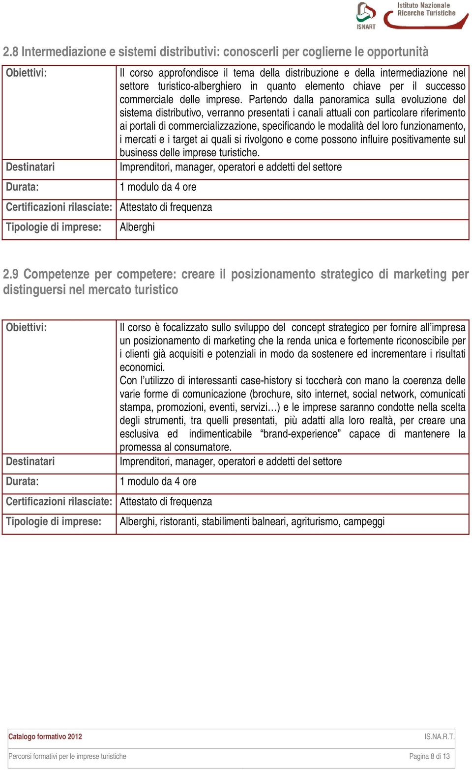 Partendo dalla panoramica sulla evoluzione del sistema distributivo, verranno presentati i canali attuali con particolare riferimento ai portali di commercializzazione, specificando le modalità del